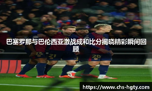 巴塞罗那与巴伦西亚激战成和比分揭晓精彩瞬间回顾